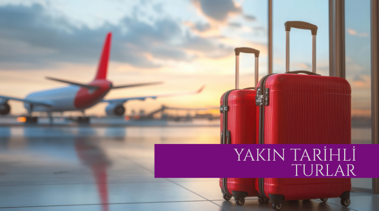 YAKIN TARİHLİ TURLAR